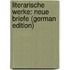 Literarische Werke: Neue Briefe (German Edition)