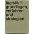 Logistik 1: Grundlagen, Verfahren Und Strategien