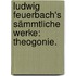 Ludwig Feuerbach's Sämmtliche Werke: Theogonie.