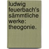 Ludwig Feuerbach's Sämmtliche Werke: Theogonie. door Ludwig Feuerbach