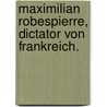 Maximilian Robespierre, Dictator von Frankreich. door Heinrich Elsner