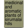 Medicinal and Aromatic Plants of Sirumalai Hills door Ramasubbu R.