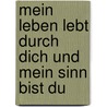 Mein Leben lebt durch dich und mein Sinn bist du by Sonja Muller