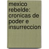 Mexico Rebelde: Cronicas de Poder E Insurreccion door John Gibler