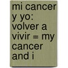 Mi Cancer Y Yo: Volver A Vivir = My Cancer And I door Susana Frouchtmann