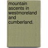 Mountain Ascents in Westmoreland and Cumberland. door Sir John Barrow