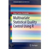 Multivariate Statistical Quality Control Using R door Edgar Santos-Fernández