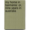 My Home in Tasmania: Or, Nine Years in Australia door Charles Meredith