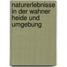 Naturerlebnisse in der Wahner Heide und Umgebung by Georg Blum