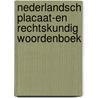 Nederlandsch Placaat-En Rechtskundig Woordenboek door Nederlands Placaat Woordenboek