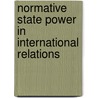 Normative State Power in International Relations by Marjo Koivisto