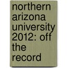 Northern Arizona University 2012: Off the Record by Matt MacDonald