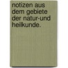 Notizen aus dem Gebiete der Natur-und Heilkunde. door Ludwig-Friedrich Von Froriep