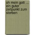 Oh Mein Gott ... Ein Guter Zeitpunkt Zum Sterben
