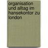 Organisation und Alltag im Hansekontor zu London door Marcus Kaiser