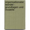 Organisationaler Wandel - Grundlagen Und Modelle by Lars Naunheim