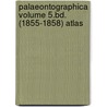 Palaeontographica Volume 5.Bd. (1855-1858) atlas door Onbekend