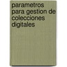 Parametros Para Gestion De Colecciones Digitales by Luis David Fernández Valderrama