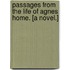 Passages from the life of Agnes Home. [A novel.]