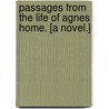 Passages from the life of Agnes Home. [A novel.] by Agnes Home