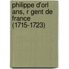 Philippe D'orl Ans, R Gent De France (1715-1723) by Jean Baptiste Honoré Raymond Capefigue