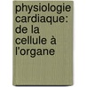 Physiologie cardiaque: de la cellule à l'organe door Jean-Yves Le Guennec
