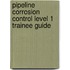 Pipeline Corrosion Control Level 1 Trainee Guide