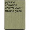 Pipeline Corrosion Control Level 1 Trainee Guide by Nccer