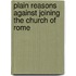 Plain Reasons Against Joining the Church of Rome
