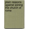 Plain Reasons Against Joining the Church of Rome door Richard Frederick Littledale