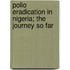 Polio Eradication in Nigeria; The Journey So Far