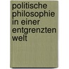 Politische Philosophie in Einer Entgrenzten Welt door Gerhard Hecht