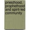 Priesthood, Prophethood and Spirit-led Community by David Morgan