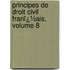 Principes De Droit Civil Franï¿½Ais, Volume 8