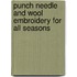 Punch Needle and Wool Embroidery for All Seasons