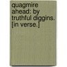 Quagmire ahead: by Truthful Diggins. [In verse.] door Truthful Diggins