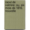 Raoul de Valmire; Ou, Six Mois de 1816. Nouvelle by Auguste Louis Philippe Saint-Chamans