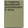Re-Imagining Development Communication in Africa door Chuka Onwumechili