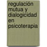 Regulación mutua y Dialogicidad en Psicoterapia by Claudio Martínez Guzmán