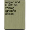 Religion Und Kunst: Ein Vortrag (German Edition) door Linde Ernst