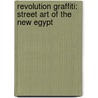 Revolution Graffiti: Street Art of the New Egypt by Mia Grondahl