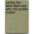 Sailing The Wine-Dark Sea: Why The Greeks Matter