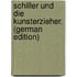 Schiller Und Die Kunsterzieher. (German Edition)