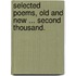 Selected Poems, old and new ... Second thousand.