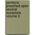 Sermons Preached Upon Several Occasions Volume 3
