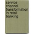 Service Channel Transformation in Retail Banking
