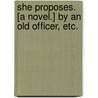 She Proposes. [A novel.] By an Old Officer, etc. door Onbekend