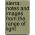 Sierra: Notes and Images from the Range of Light