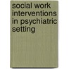 Social Work Interventions in Psychiatric Setting door Siddaramu B.