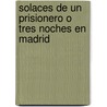 Solaces de un Prisionero O Tres Noches en Madrid door Angel Saavedra Duque De Rivas